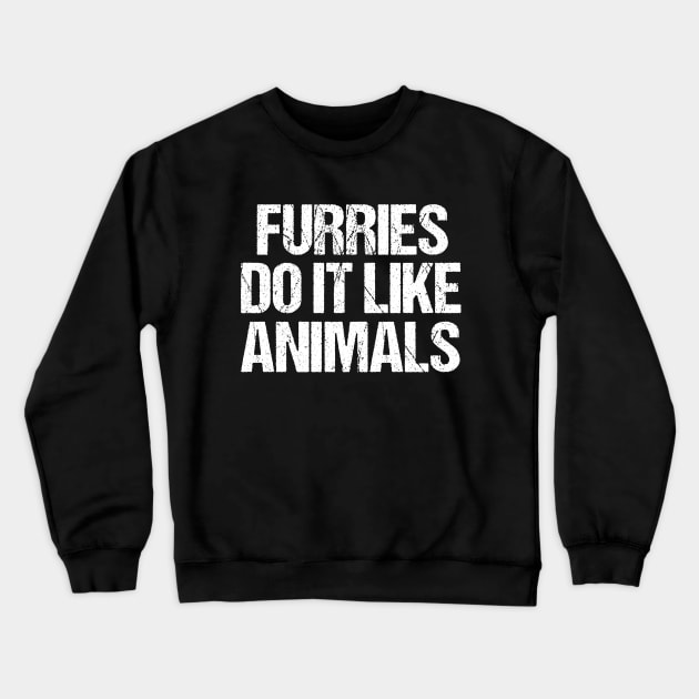 Furries Do It Like Animals Crewneck Sweatshirt by epiclovedesigns